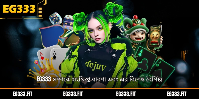 Eg333 সম্পর্কে সংক্ষিপ্ত ধারণা এবং এর বিশেষ বৈশিষ্ট্য